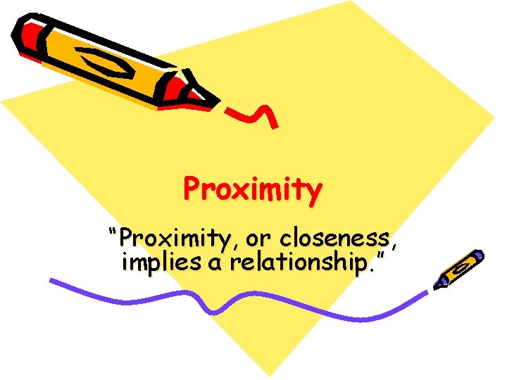 Proximity “Proximity, or closeness, implies a relationship. ” 