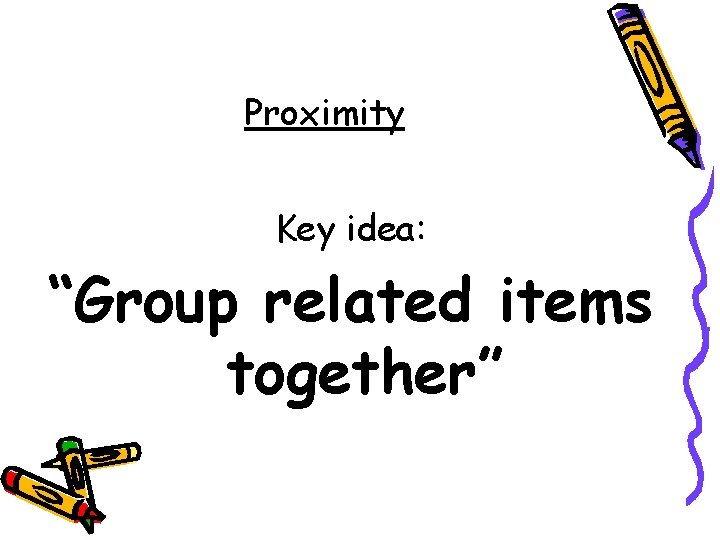 Proximity Key idea: “Group related items together” 
