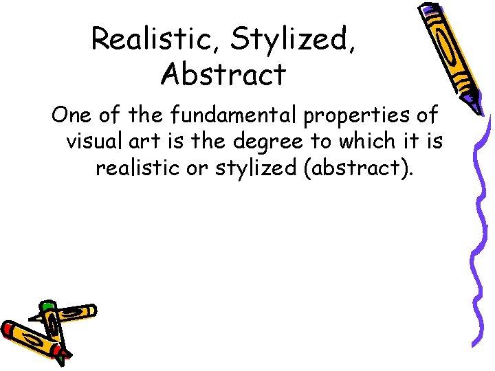 Realistic, Stylized, Abstract One of the fundamental properties of visual art is the degree Realistic, Stylized, Abstract One of the fundamental properties of visual art is the degree
