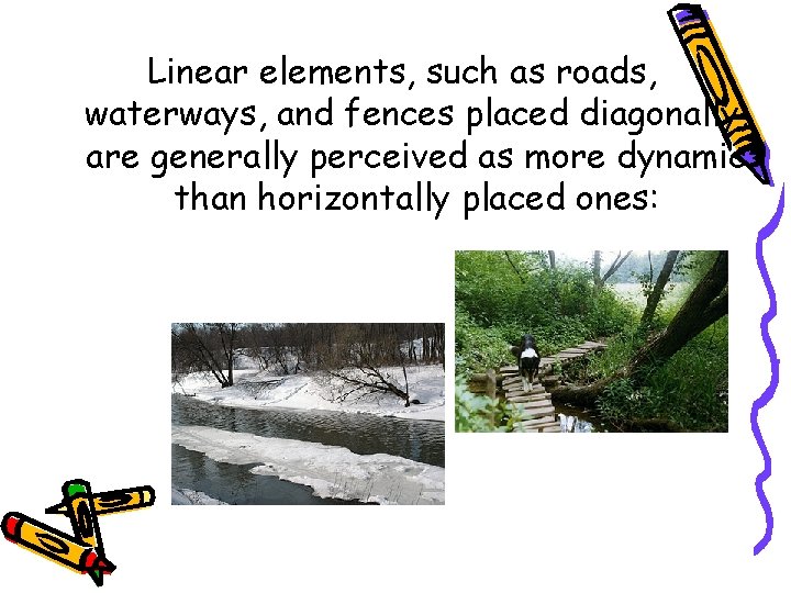 Linear elements, such as roads, waterways, and fences placed diagonally, are generally perceived as