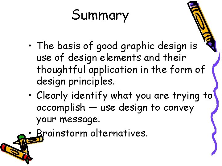 Summary • The basis of good graphic design is use of design elements and