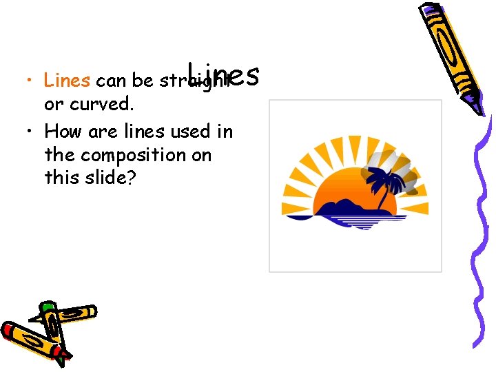 Lines • Lines can be straight or curved. • How are lines used in