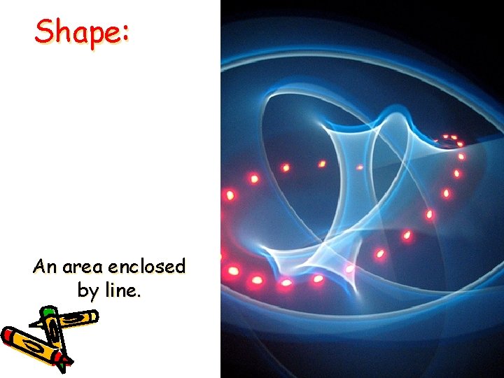 Shape: An area enclosed by line.  Shape: An area enclosed by line.