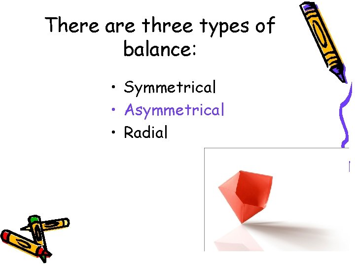 There are three types of balance: • Symmetrical • Asymmetrical • Radial 