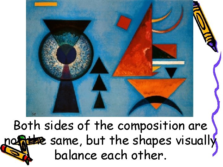 Both sides of the composition are not the same, but the shapes visually balance Both sides of the composition are not the same, but the shapes visually balance