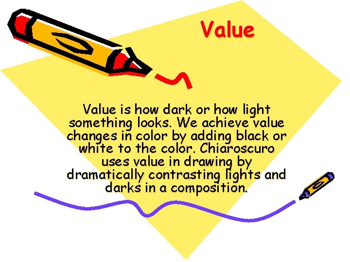 Value is how dark or how light something looks. We achieve value changes in Value is how dark or how light something looks. We achieve value changes in