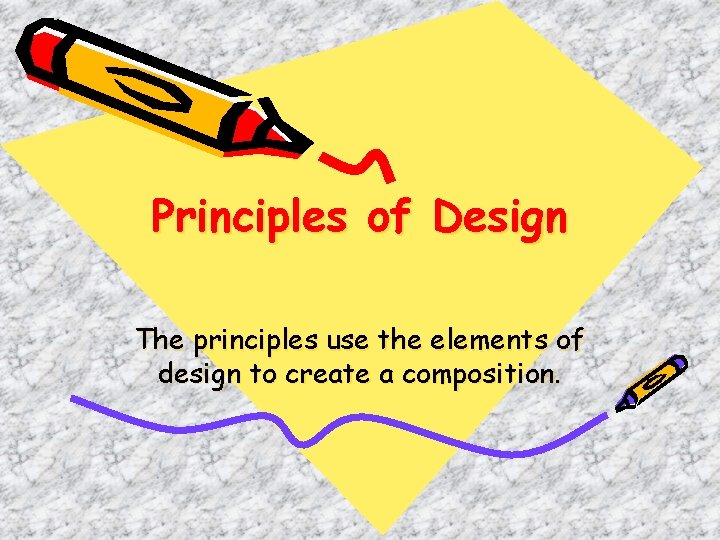 Principles of Design The principles use the elements of design to create a composition. Principles of Design The principles use the elements of design to create a composition.