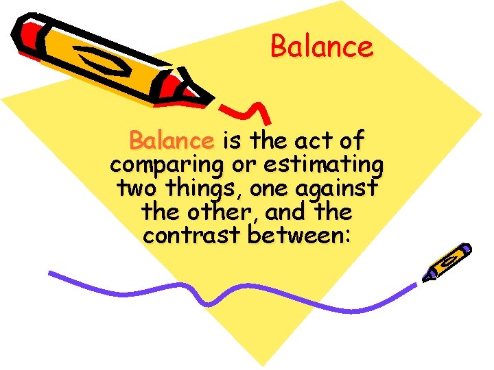 Balance is the act of comparing or estimating two things, one against the other, Balance is the act of comparing or estimating two things, one against the other,