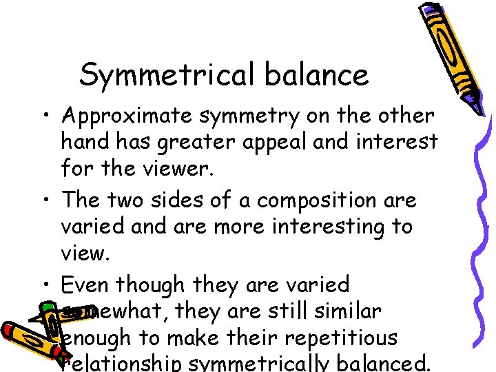 Symmetrical balance • Approximate symmetry on the other hand has greater appeal and interest