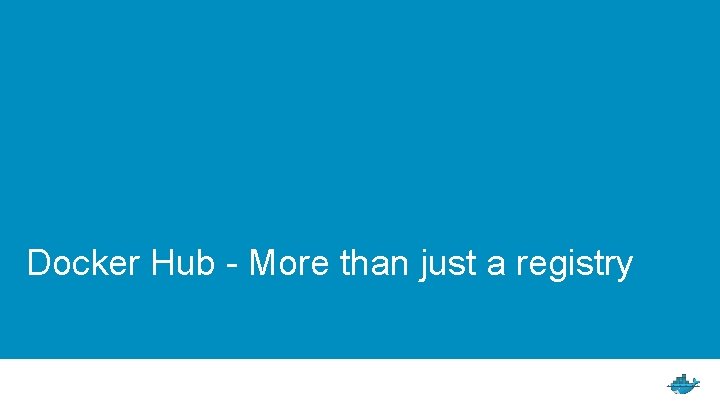 Docker Hub - More than just a registry 