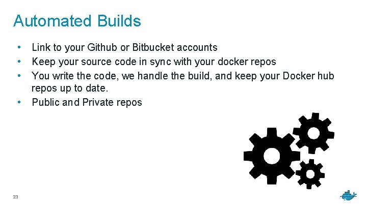 Automated Builds • • 23 Link to your Github or Bitbucket accounts Keep your