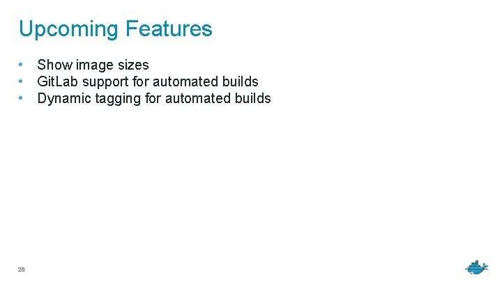 Upcoming Features • Show image sizes • Git. Lab support for automated builds •