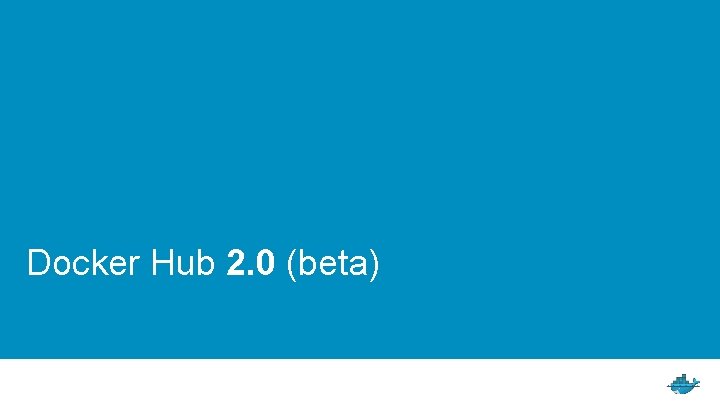 Docker Hub 2. 0 (beta) 