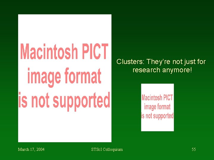 Clusters: They’re not just for research anymore! March 17, 2004 STSc. I Colloquium 55