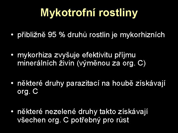 Mykotrofní rostliny • přibližně 95 % druhů rostlin je mykorhizních • mykorhiza zvyšuje efektivitu Mykotrofní rostliny • přibližně 95 % druhů rostlin je mykorhizních • mykorhiza zvyšuje efektivitu