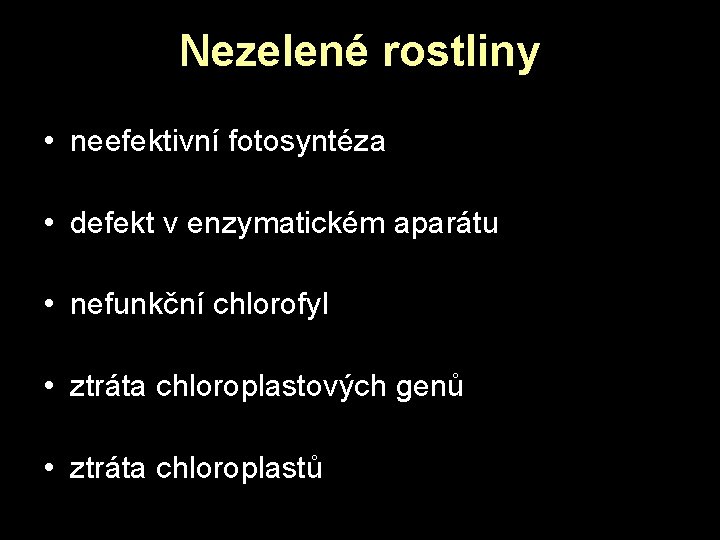 Nezelené rostliny • neefektivní fotosyntéza • defekt v enzymatickém aparátu • nefunkční chlorofyl • Nezelené rostliny • neefektivní fotosyntéza • defekt v enzymatickém aparátu • nefunkční chlorofyl •
