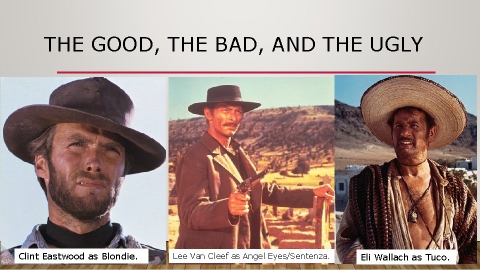 THE GOOD, THE BAD, AND THE UGLY Clint Eastwood as Blondie. Lee Van Cleef