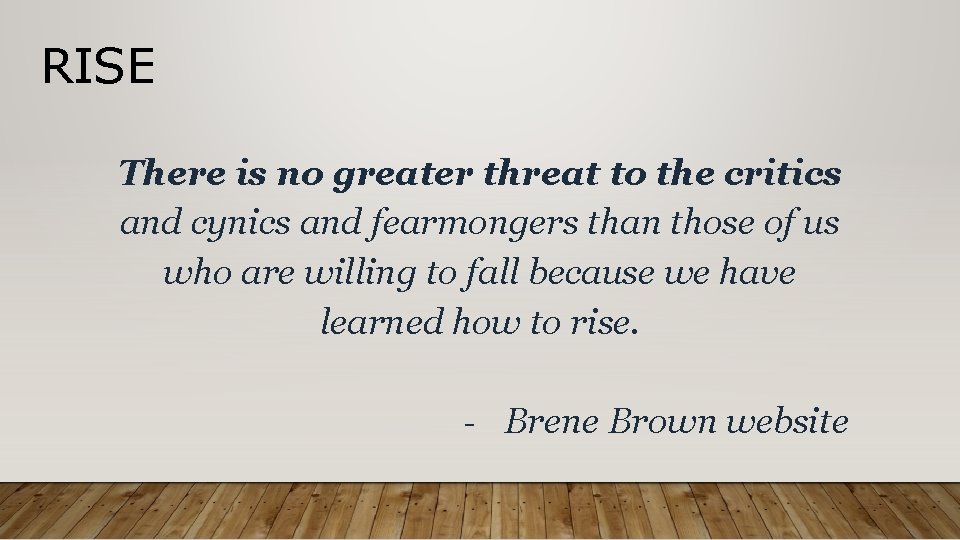 RISE There is no greater threat to the critics and cynics and fearmongers than