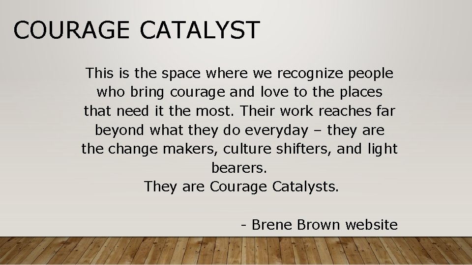 COURAGE CATALYST This is the space where we recognize people who bring courage and