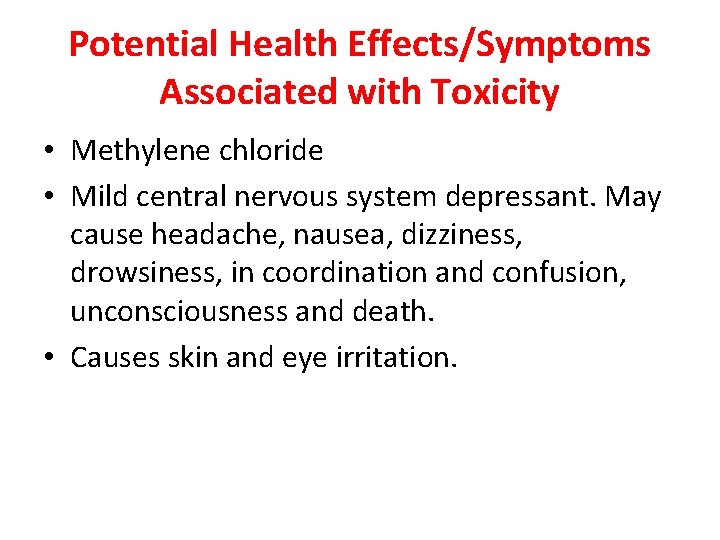 Potential Health Effects/Symptoms Associated with Toxicity • Methylene chloride • Mild central nervous system