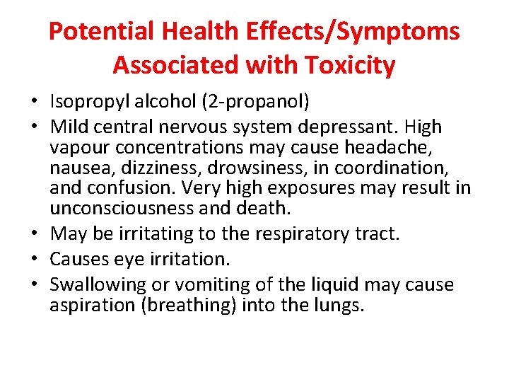 Potential Health Effects/Symptoms Associated with Toxicity • Isopropyl alcohol (2 -propanol) • Mild central