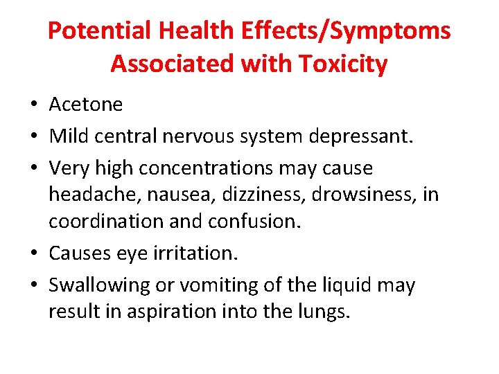 Potential Health Effects/Symptoms Associated with Toxicity • Acetone • Mild central nervous system depressant.