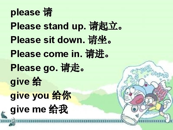 please 请 Please stand up. 请起立。 Please sit down. 请坐。 Please come in. 请进。