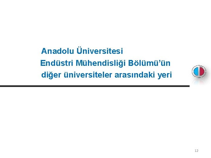  Anadolu Üniversitesi Endüstri Mühendisliği Bölümü’ün diğer üniversiteler arasındaki yeri 12 