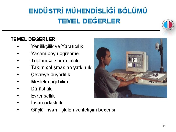 ENDÜSTRİ MÜHENDİSLİĞİ BÖLÜMÜ TEMEL DEĞERLER • Yenilikçilik ve Yaratıcılık • Yaşam boyu öğrenme •