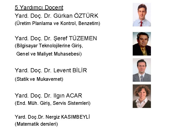 5 Yardımcı Doçent Yard. Doç. Dr. Gürkan ÖZTÜRK (Üretim Planlama ve Kontrol, Benzetim) Yard.