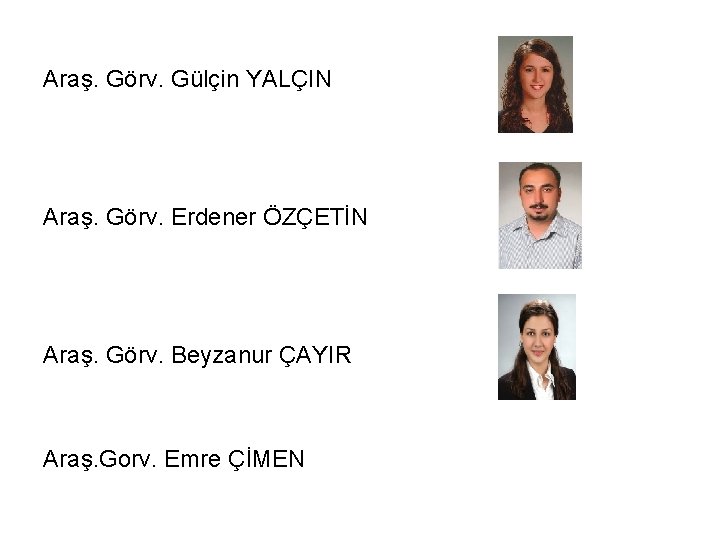 Araş. Görv. Gülçin YALÇIN Araş. Görv. Erdener ÖZÇETİN Araş. Görv. Beyzanur ÇAYIR Araş. Gorv.