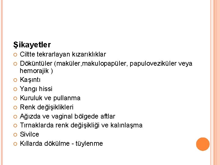 Şikayetler Ciltte tekrarlayan kızarıklıklar Döküntüler (maküler, makulopapüler, papuloveziküler veya hemorajik ) Kaşıntı Yangı hissi