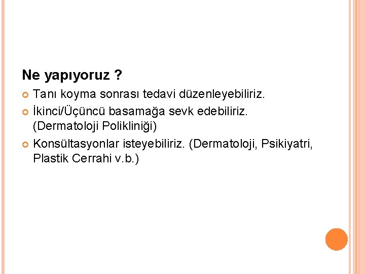 Ne yapıyoruz ? Tanı koyma sonrası tedavi düzenleyebiliriz. İkinci/Üçüncü basamağa sevk edebiliriz. (Dermatoloji Polikliniği)