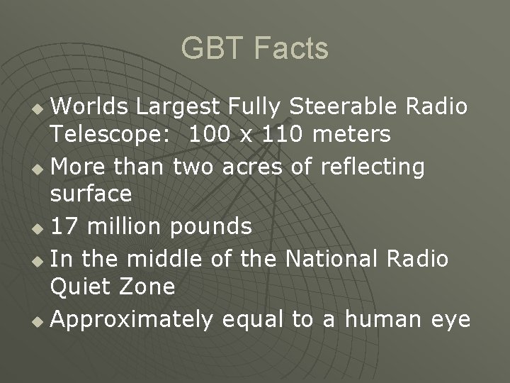 GBT Facts Worlds Largest Fully Steerable Radio Telescope: 100 x 110 meters u More