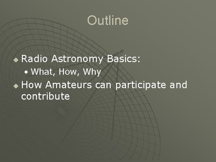 Outline u Radio Astronomy Basics: • What, How, Why u How Amateurs can participate