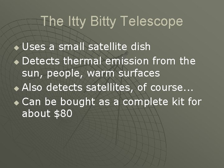The Itty Bitty Telescope Uses a small satellite dish u Detects thermal emission from