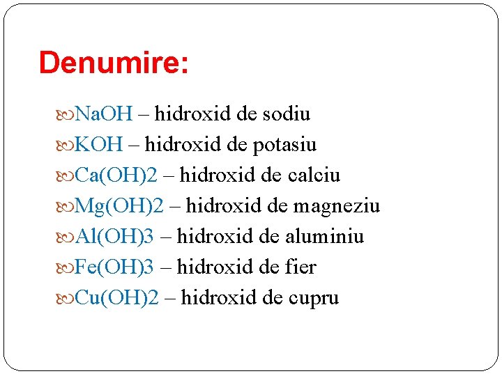 Denumire: Na. OH – hidroxid de sodiu KOH – hidroxid de potasiu Ca(OH)2 –