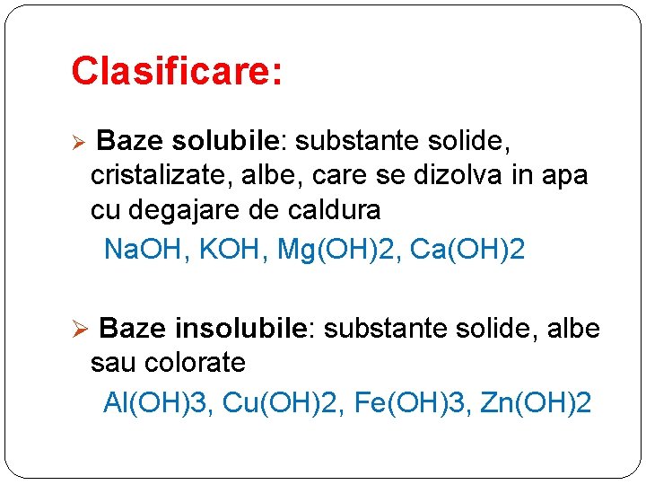 Clasificare: Ø Baze solubile: substante solide, cristalizate, albe, care se dizolva in apa cu