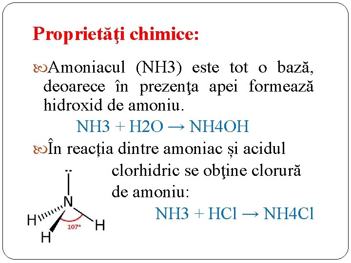 Proprietăţi chimice: Amoniacul (NH 3) este tot o bază, deoarece în prezenţa apei formează