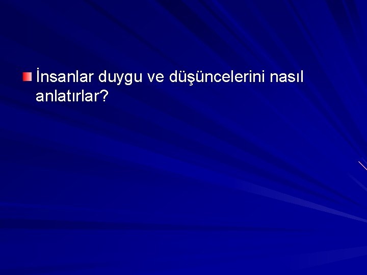 İnsanlar duygu ve düşüncelerini nasıl anlatırlar? 