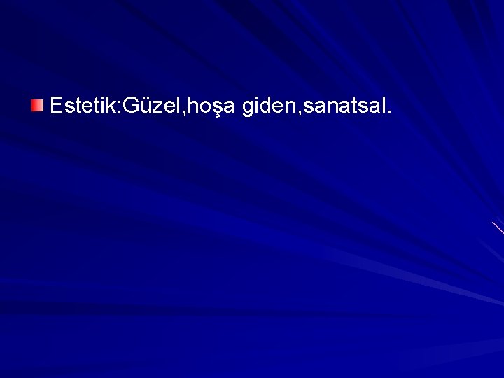 Estetik: Güzel, hoşa giden, sanatsal. 