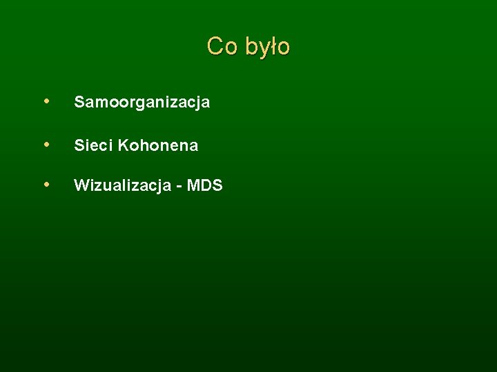 Co było • Samoorganizacja • Sieci Kohonena • Wizualizacja - MDS 