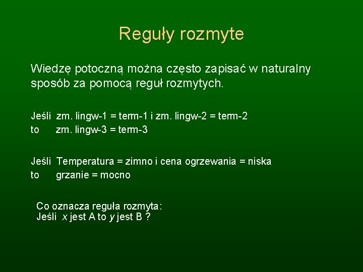 Reguły rozmyte Wiedzę potoczną można często zapisać w naturalny sposób za pomocą reguł rozmytych.