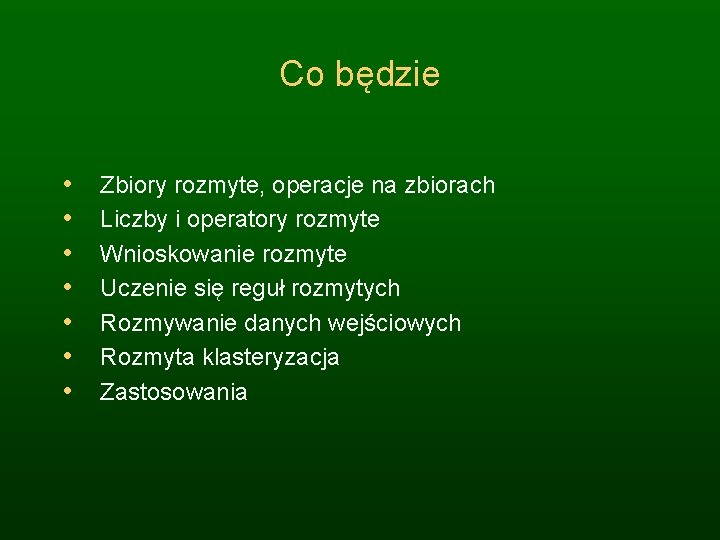 Co będzie • • Zbiory rozmyte, operacje na zbiorach Liczby i operatory rozmyte Wnioskowanie