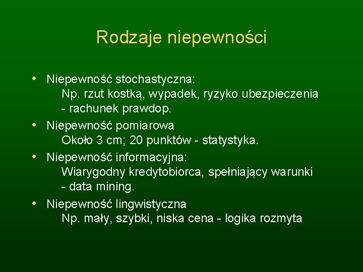 Rodzaje niepewności • Niepewność stochastyczna: Np. rzut kostką, wypadek, ryzyko ubezpieczenia - rachunek prawdop.
