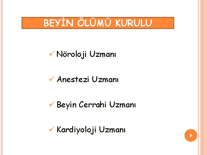 BEYİN ÖLÜMÜ KURULU Nöroloji Uzmanı Anestezi Uzmanı Beyin Cerrahi Uzmanı Kardiyoloji Uzmanı 9 