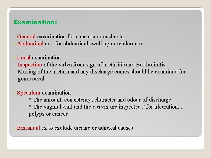 Examination: - General examination for anaemia or cachexia - Abdominal ex. : for abdominal