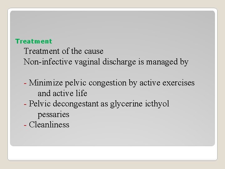 Treatment of the cause Non-infective vaginal discharge is managed by - Minimize pelvic congestion
