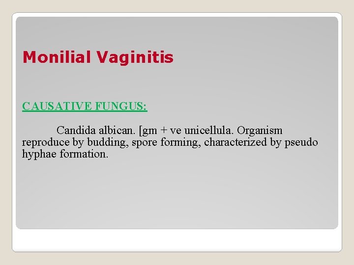 Monilial Vaginitis CAUSATIVE FUNGUS: Candida albican. [gm + ve unicellula. Organism reproduce by budding,