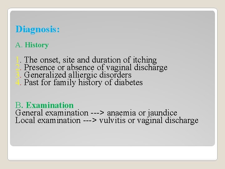 Diagnosis: A. History 1. The onset, site and duration of itching 2. Presence or